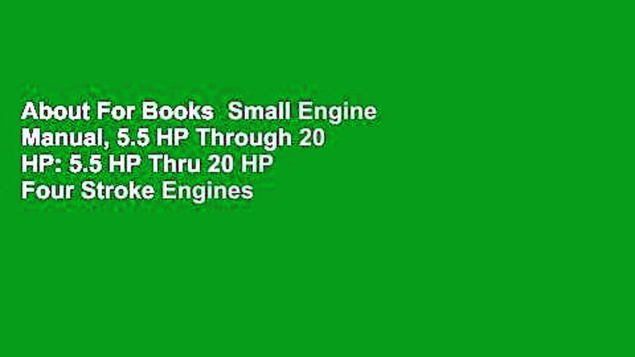About For Books  Small Engine Manual, 5.5 HP Through 20 HP: 5.5 HP Thru 20 HP Four Stroke Engines