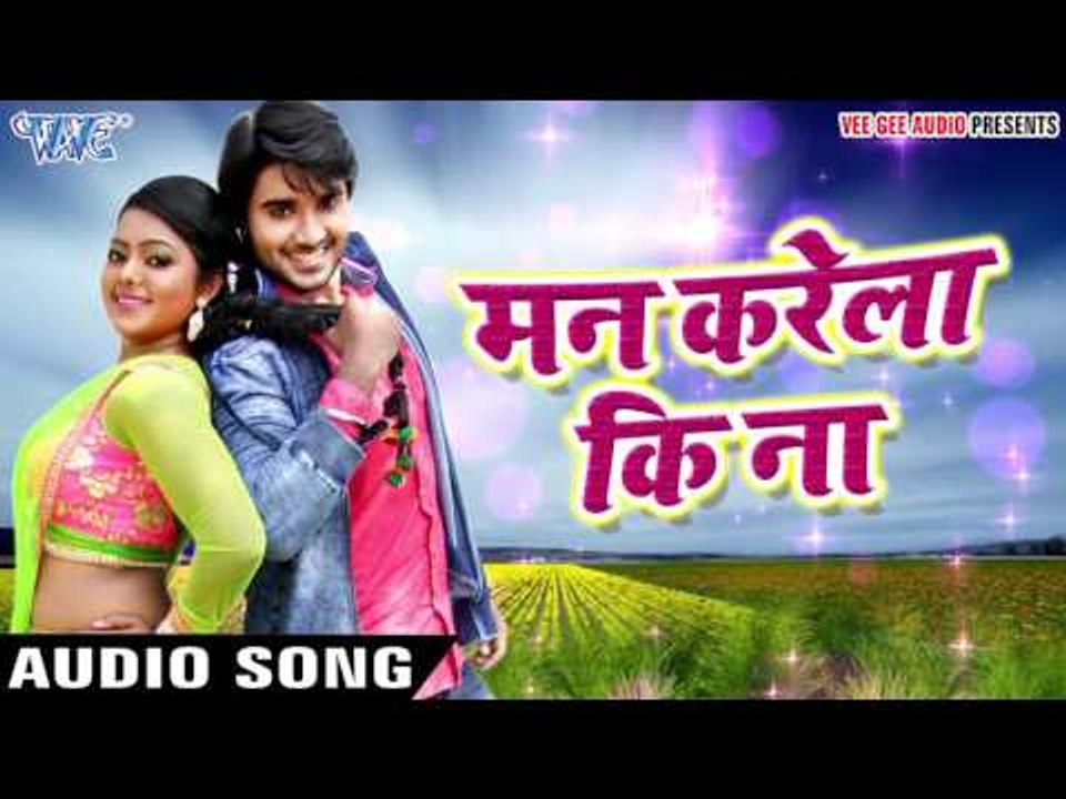 Superhit Song 2017 - Man Karela Ki Na - Chintu - Mohabbat - Bhojpuri Hit Songs