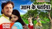 2017 का Superhit गाना - Khesari Lal - Aam Ke Pataiya - Khesari Ke Prem Rog Bhail - Bhojpuri Song