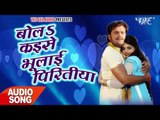 बोलS कइसे भुलाई पिरितिया - Khesari Ke Prem Rog Bhail - Khesari Lal - Bhojpuri Songs 2017