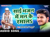 सुपरहिट साई भजन 2017 - Kallu - Sai Bhajan Me - Bhakti Bhajan Me Man Ramala - Bhojpuri Bhakti Bhajan