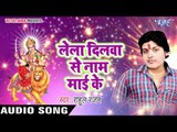 देवी गीत 2017 - लेलS दिलवा से नाम माई के - Daya Kari Durga Mai - Rahul Ranjan - Bhojpuri Devi Geet