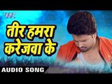 Teer Hamra Karejawa Ke - Ritesh Pandey - तीर करेजवा के - Tohare Mein Basela Praan - Bhojpuri Songs