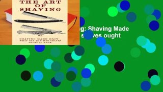 R.E.A.D The Art of Shaving: Shaving Made Easy - What the man who shaves ought to know.