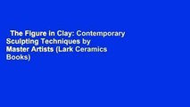 The Figure in Clay: Contemporary Sculpting Techniques by Master Artists (Lark Ceramics Books)