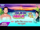 2017 का हिट छठ गीत - Chhath Karab Nayehar Se - Sushil Singh - Audio JukeBox - BHojpuri Chhath Geet