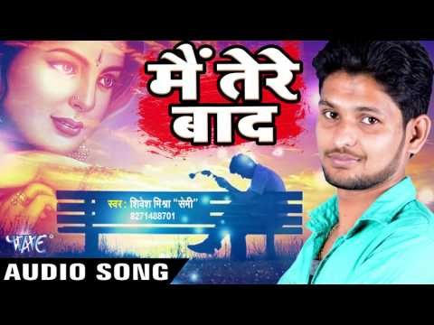 Latest Hindi Sad Song - Mai Tere Baad - मै तेरे बाद - Shivesh Mishra Semi - Hindi Sad Songs 2017