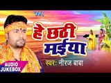 हे छठी मईया - Hey Chhathi Maiya - Neeraj Baba - Audiojukebox - Chhath Geet 2017