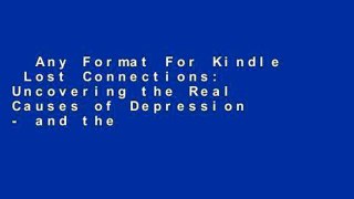 Any Format For Kindle  Lost Connections: Uncovering the Real Causes of Depression - and the