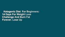 Ketogenic Diet  For Beginners: 14 Days For Weight Loss Challenge And Burn Fat Forever. Lose Up