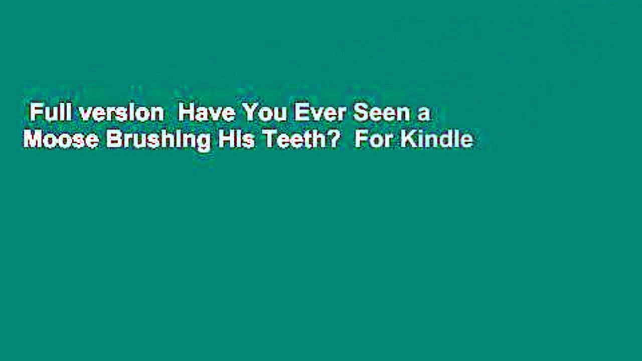 Full version  Have You Ever Seen a Moose Brushing His Teeth?  For Kindle