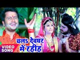 NEW TOP काँवर गीत - Ajeet Anand - Chal Devghar Me - Devghar Chali Huzur - Bhojpuri Kawar Songs 2017