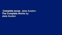 Complete acces  Jane Austen: The Complete Works by Jane Austen