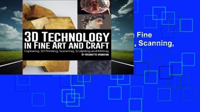 [MOST WISHED] 3D Technology in Fine Art and Craft: Exploring 3D Printing, Scanning, Sculpting