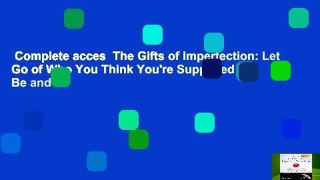 Complete acces  The Gifts of Imperfection: Let Go of Who You Think You're Supposed to Be and