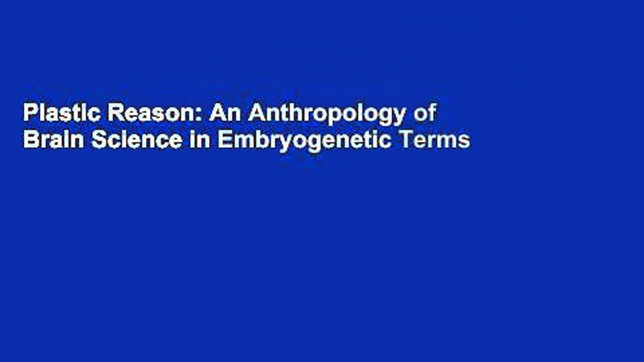 Plastic Reason: An Anthropology of Brain Science in Embryogenetic Terms