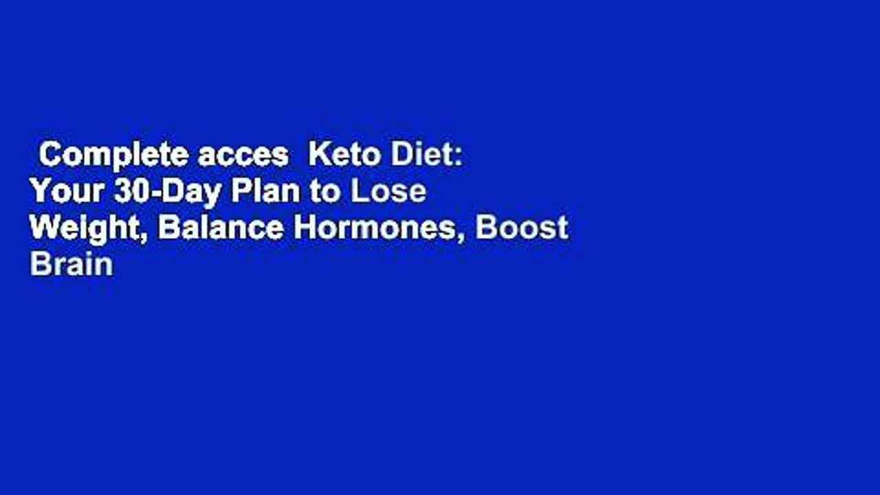 Complete acces  Keto Diet: Your 30-Day Plan to Lose Weight, Balance Hormones, Boost Brain Health,