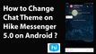How to Change Chat Theme on Hike Messenger 5.0 App on Android?