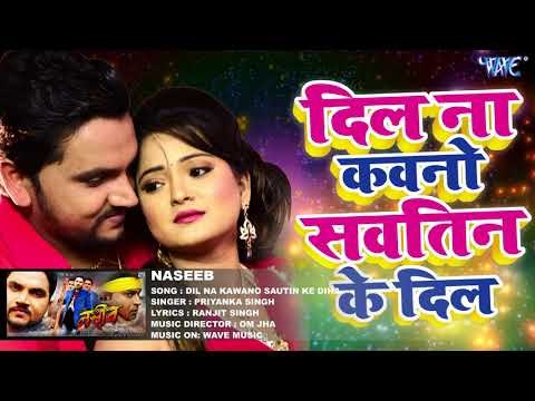2017 का सबसे हिट गाना - Dil Na Kawano Sautin Ke Diha - Naseeb - Priyanka Singh - Bhojpuri Songs 2017