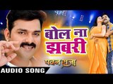 Pawan Singh का सबसे हिट गाना - Bol Na Ae Jhabari - Pawan Raja - Bhojpuri Hit Song 2017