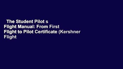 The Student Pilot s Flight Manual: From First Flight to Pilot Certificate (Kershner Flight