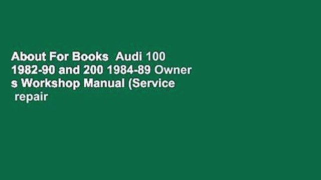 About For Books Audi 100 1982-90 and 200 1984-89 Owner s Workshop Manual (Service repair