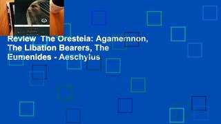 Review  The Oresteia: Agamemnon, The Libation Bearers, The Eumenides - Aeschylus