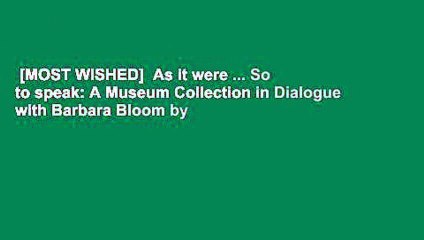 [MOST WISHED]  As it were ... So to speak: A Museum Collection in Dialogue with Barbara Bloom by