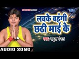 Rahul Ranjan का सबसे हिट छठ गीत 2017 - Lachke Bahangi Chhathi Maiya Ke - Bhojpuri Chhath Geet 2017
