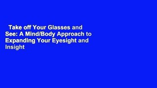 Take off Your Glasses and See: A Mind/Body Approach to Expanding Your Eyesight and Insight  Best