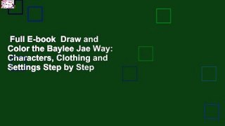 Full E-book  Draw and Color the Baylee Jae Way: Characters, Clothing and Settings Step by Step