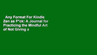 Any Format For Kindle  Zen as F*ck: A Journal for Practicing the Mindful Art of Not Giving a