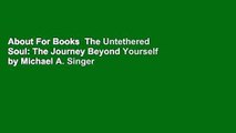 About For Books  The Untethered Soul: The Journey Beyond Yourself by Michael A. Singer
