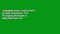 Complete acces  Coping Skills for Kids Workbook: Over 75 Coping Strategies to Help Kids Deal with