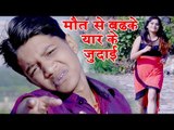 ऐसा दर्दभरा गीत जो आपको सच में रुला देगा - Maut Se Badhke Ba - Kunal Kumar - Bhojpuri Hit Songs 2018