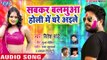 2018 का सबसे हिट होली गीत - Ritesh Pandey - Sabkar Balamua Holi Me Ghare Aile - Bhojpuri Holi Songs