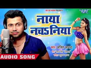 Ajeet Anand NEW लोकगीत धमाका 2018 - नाया नचsनिया - Naya Nachaniya - Bhojpuri Hit Song 2018