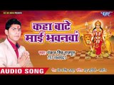 कहा बाटे माई भवनवाँ - Jai Maa Sherawali - Pankaj Singh Rajput - Superhit Devi Geet 2018