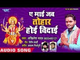 आगया Akhilesh Yadav का सुपरहिट देवी गीत - Ae Mai Jab Tohar Hoi Vidai - Superhit Devi Geet 2018