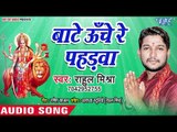 Rahul Mishra (2018) का सुपरहिट देवी गीत || Bate Uche Re Pahadwa || Sherawali Maiya || Devi Geet 2018