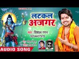 Vishal Gagan (2018) सुपरहिट काँवर भजन - Latkal Ajgar - Superhit Bhojpuri Kanwar Songs new