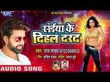 2018 का सुपरहिट नया लोकगीत - Raj Yadav - Saiya Ke Dihal Darad - Bhojpuri Hit Songs