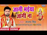 Sanjay Singh (2018) का सुपरहिट देवी गीत || Jagi Maiya Jagi Na || Newta Dulari Mai Ke ||