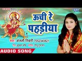 Anjali Tiwari (2018) का सुपरहिट देवी गीत || Uchi Re Pahadiya || Sato Bahiniya ||