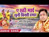 Praveen Mishra Bulbul (2018) का छठ गीत - Ae Chhathi Mai Suni Vinati Hamar - Chhama Chham Chhath