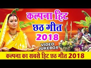 Kalpana का सबसे हिट छठ गीत 2018 - Video JukeBox - Superhit Chhath Geet 2018