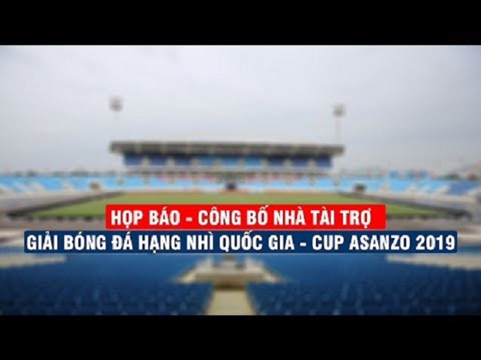 Họp báo - Công bố nhà tài trợ | Giải bóng đá hạng nhì quốc gia - Cup Asanzo 2019 | VFF Channel