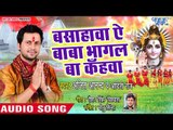 Ajit Anand (2018) सुपरहिट काँवर भजन - Basahwa Ae Baba Bhagal Ba Kahawa - New Bhojpuri Kanwar Bhajan