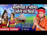 Ranjeet Singh (2018) सुपरहिट काँवर गीत - Palaniya Ae Bhola Sone Na Diya - Bhojpuri Kanwar Geet 2018