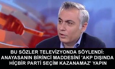 Bu sözler televizyonda söylendi: Anayasanın birinci maddesini 'AKP dışında hiçbir parti seçim kazanamaz' yapın